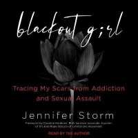 Blackout Girl : Tracing My Scars from Addiction and Sexual Assault (with New and Updated Content for the #Metoo Era)