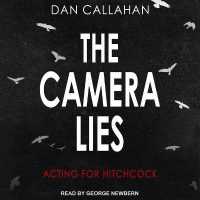 The Camera Lies Lib/E : Acting for Hitchcock （Library）