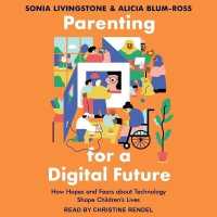 Parenting for a Digital Future : How Hopes and Fears about Technology Shape Children's Lives （Library）