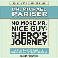 No More Mr. Nice Guy : The Hero's Journey, a Step-By-Step Guide to Becoming an Integrated Male