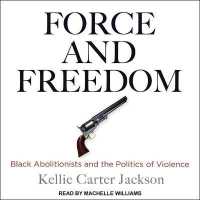 Force and Freedom : Black Abolitionists and the Politics of Violence