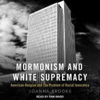 Mormonism and White Supremacy : American Religion and the Problem of Racial Innocence （Library）