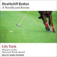 Heathcliff Redux : A Novella and Stories