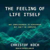 The Feeling of Life Itself : Why Consciousness Is Widespread but Can't Be Computed (Mit Press Essential Knowledge)