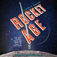 Rocket Age : The Race to the Moon and What It Took to Get There
