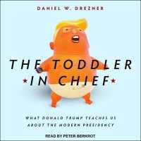 The Toddler in Chief Lib/E : What Donald Trump Teaches Us about the Modern Presidency （Library）