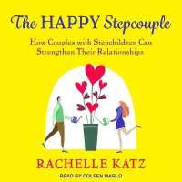 The Happy Stepcouple : How Couples with Stepchildren Can Strengthen Their Relationships