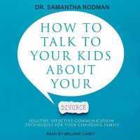How to Talk to Your Kids about Your Divorce : Healthy, Effective Communication Techniques for Your Changing Family