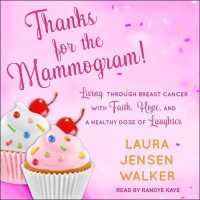Thanks for the Mammogram! : Living through Breast Cancer with Faith, Hope, and a Healthy Dose of Laughter （Library）