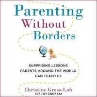 Parenting without Borders : Surprising Lessons Parents around the World Can Teach Us