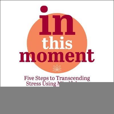 In This Moment : Five Steps to Transcending Stress Using Mindfulness and Neuroscience （Library）
