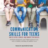 Communication Skills for Teens : How to Listen, Express, and Connect for Success （Library）