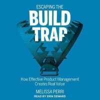 Escaping the Build Trap : How Effective Product Management Creates Real Value