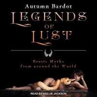 Legends of Lust : Erotic Myths from around the World
