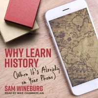 Why Learn History : (When It's Already on Your Phone) （Library）