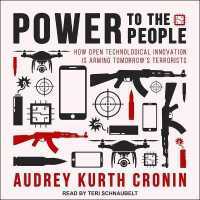 Power to the People : How Open Technological Innovation Is Arming Tomorrow's Terrorists （Library）