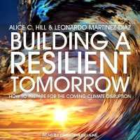 Building a Resilient Tomorrow : How to Prepare for the Coming Climate Disruption
