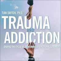 Trauma and Addiction : Ending the Cycle of Pain through Emotional Literacy