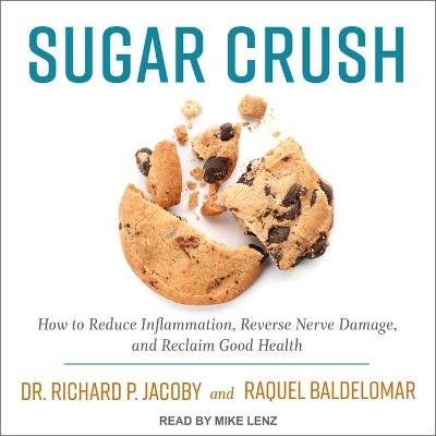 Sugar Crush : How to Reduce Inflammation, Reverse Nerve Damage, and Reclaim Good Health