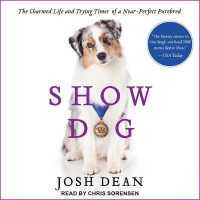 Show Dog : The Charmed Life and Trying Times of a Near-Perfect Purebred （Library）