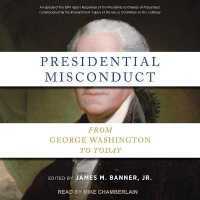 Presidential Misconduct : From George Washington to Today