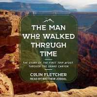 The Man Who Walked through Time Lib/E : The Story of the First Trip Afoot through the Grand Canyon