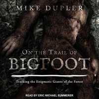 On the Trail of Bigfoot : Tracking the Enigmatic Giants of the Forest