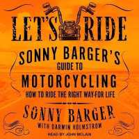Let's Ride : Sonny Barger's Guide to Motorcycling How to Ride the Right Way-For Life