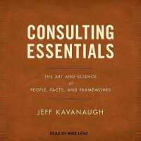 Consulting Essentials : The Art and Science of People, Facts, and Frameworks