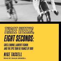 Three Weeks, Eight Seconds : Greg Lemond, Laurent Fignon, and the Epic Tour de France of 1989