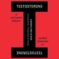 Testosterone : An Unauthorized Biography