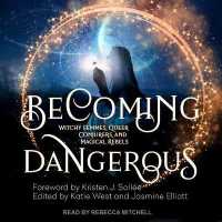 Becoming Dangerous : Witchy Femmes, Queer Conjurers, and Magical Rebels