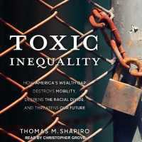 Toxic Inequality : How America's Wealth Gap Destroys Mobility, Deepens the Racial Divide, and Threatens Our Future （Library）
