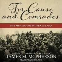 For Cause and Comrades : Why Men Fought in the Civil War （Library）