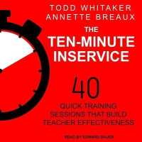 The Ten-Minute Inservice Lib/E : 40 Quick Training Sessions That Build Teacher Effectiveness （Library）