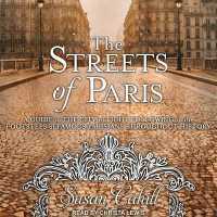 The Streets of Paris Lib/E : A Guide to the City of Light Following in the Footsteps of Famous Parisians Throughout History （Library）