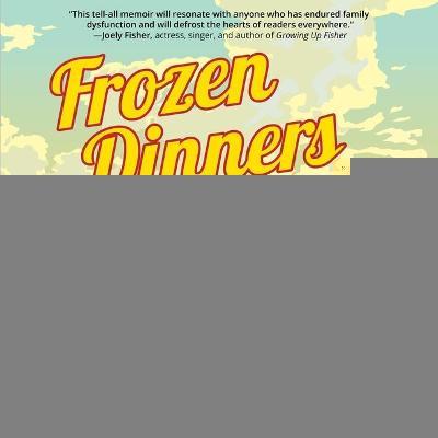 Frozen Dinners : A Memoir of a Fractured Family
