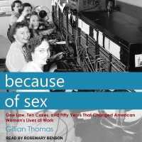 Because of Sex : One Law, Ten Cases, and Fifty Years That Changed American Women's Lives at Work （Library）