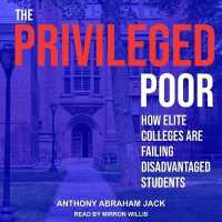 The Privileged Poor Lib/E : How Elite Colleges Are Failing Disadvantaged Students （Library）