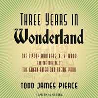 Three Years in Wonderland : The Disney Brothers, C. V. Wood, and the Making of the Great American Theme Park （Library）