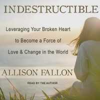 Indestructible : Leveraging Your Broken Heart to Become a Force of Love & Change in the World