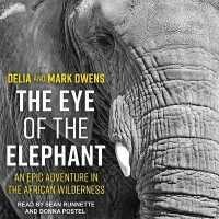The Eye of the Elephant Lib/E : An Epic Adventure in the African Wilderness （Library）