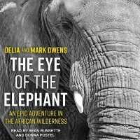 The Eye of the Elephant : An Epic Adventure in the African Wilderness