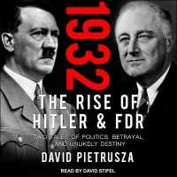 1932 : The Rise of Hitler and Fdr-Two Tales of Politics, Betrayal, and Unlikely Destiny