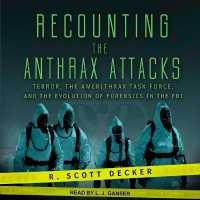 Recounting the Anthrax Attacks : Terror, the Amerithrax Task Force, and the Evolution of Forensics in the FBI