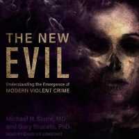 The New Evil Lib/E : Understanding the Emergence of Modern Violent Crime （Library）