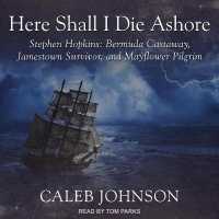 Here Shall I Die Ashore Lib/E : Stephen Hopkins: Bermuda Castaway, Jamestown Survivor, and Mayflower Pilgrim