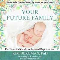 Your Future Family : The Essential Guide to Assisted Reproduction: Everything You Need to Know about Surrogacy, Egg Donation, and Sperm Donation