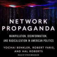 Network Propaganda : Manipulation, Disinformation, and Radicalization in American Politics