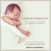 Conceivability : What I Learned Exploring the Frontiers of Fertility （Library）